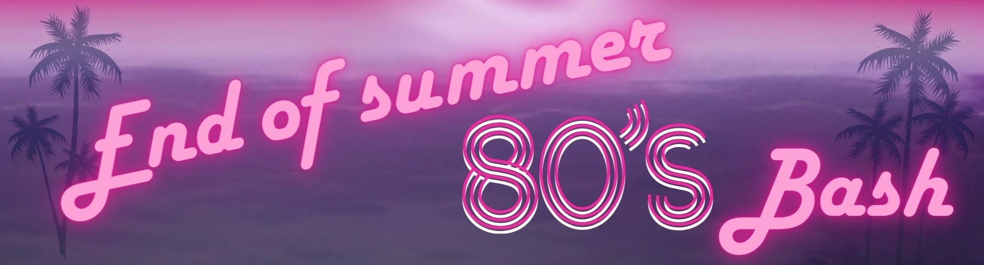 pale purple pink background with faded palm trees at edges and neon text: end of summer 80's bash