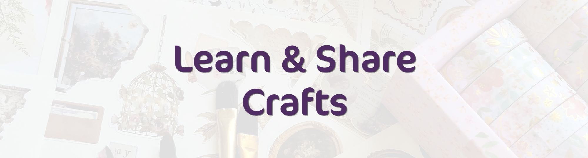 A picture with different craft materials and the words 'Learn & Share Crafts' over it