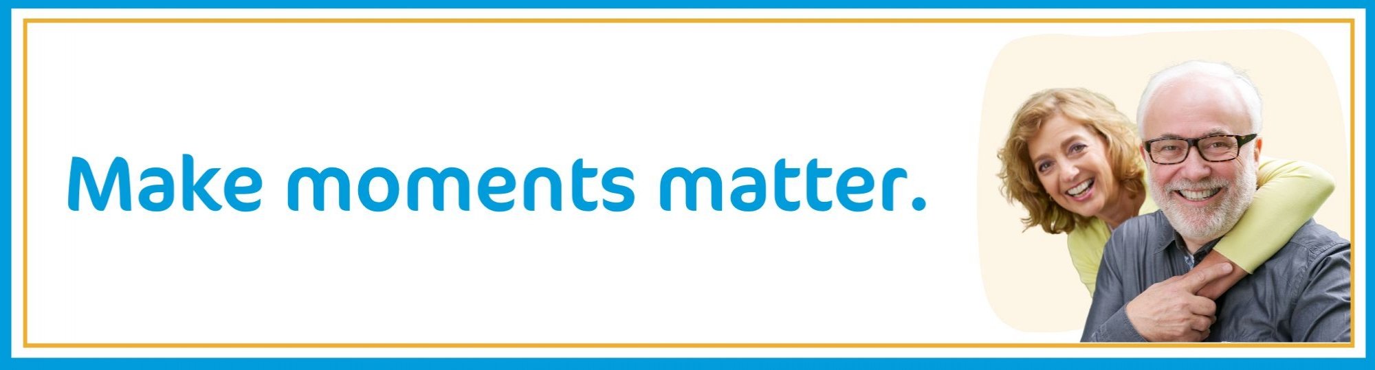 White image with gold and blue borders, a photo of a woman with her arms around a man and the words 'make moments matter'