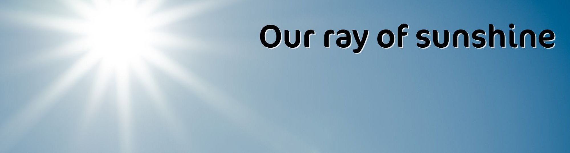image of sunshine against blue background. Text: Our ray of sunshine