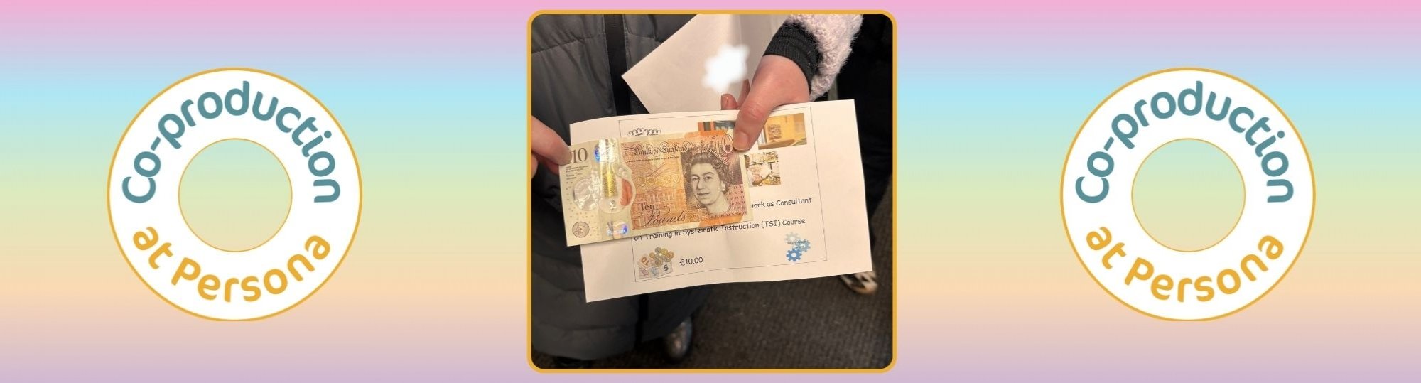 A picture of someone being paid £10 with our co-production at Persona logo at either side