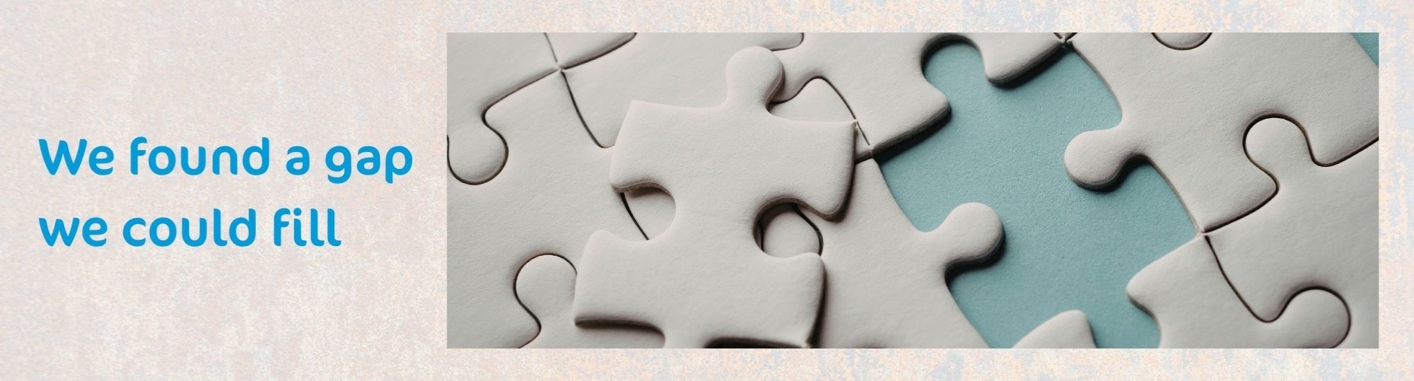 Photo of a completed jigsaw with the final piece sitting on top of it, by the gap. Txt: we found a gap we could fill.